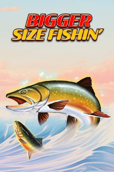 Bigger Size Fishin'